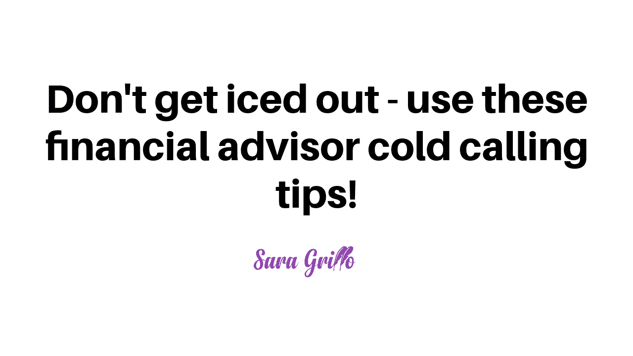 Don't get iced out - use these financial advisor cold calling tips!