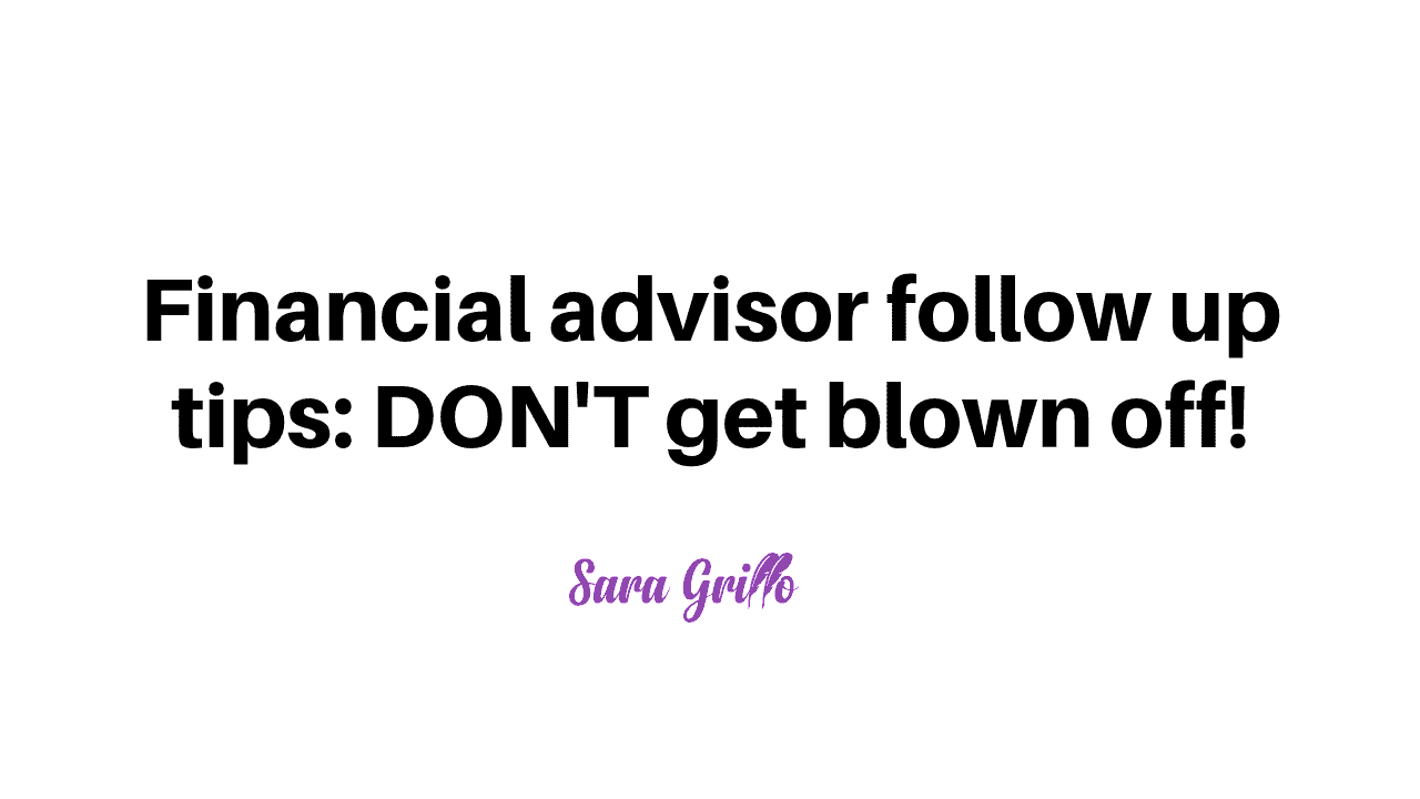 Here are some financial advisor follow up tips so you can avoid getting blown off by prospects.
