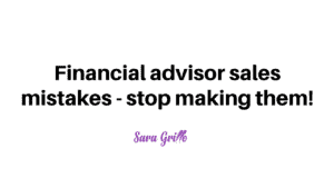 Here is a blog about financial advisor sales mistakes you should not be making.